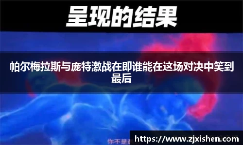 帕尔梅拉斯与庞特激战在即谁能在这场对决中笑到最后