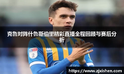 克鲁对阵什鲁斯伯里精彩直播全程回顾与赛后分析